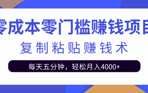 零成本零门槛赚钱项目之复制粘贴赚钱术，每天五分钟轻松月入4000 